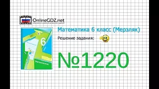 Задание №1220 - Математика 6 класс (Мерзляк А.Г., Полонский В.Б., Якир М.С.)