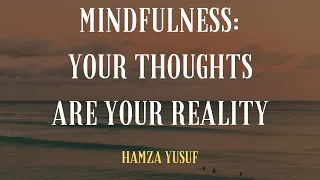 Mindfulness: Your Thoughts are Your Reality | Hamza Yusuf | The Muslim Reminder