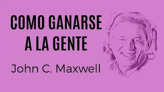 🎧COMO GANARSE A LA GENTE JOHN C. MAXWELL AUDIOLIBRO