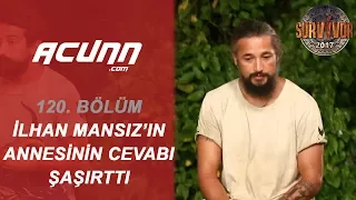 İlhan Mansız'ın annesi verdiği cevapla şaşırttı! | Bölüm 120 | Survivor 2017