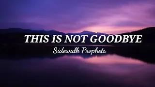 SongLyrics | Sidewalk Prophets - This is Not Goodbye