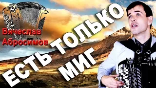 ЕСТЬ ТОЛЬКО МИГ под баян - поет Вячеслав Абросимов