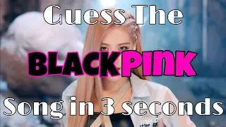 GUESS THE BLACKPINK SONG IN 3 SECONDS