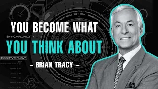 YOU BECOME WHAT YOU THINK ABOUT | BRIAN TRACY