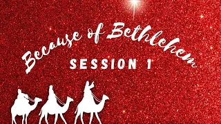 Because of Bethlehem Session 1