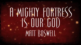 A Mighty Fortress Is Our God - Matt Boswell