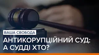 Антикорупційний суд: а судді хто? | Ваша Свобода