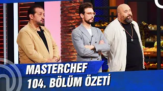 MasterChef Türkiye 104. Bölüm Özeti | POTAYA GİDEN İSİMLER