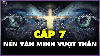 Thuyết 7 Tầng Vũ Trụ (P2): Văn Minh Cấp 5 Đã Là THẦN THÁNH Vậy Cấp 7 Sẽ Đáng Sợ Như Thế Nào?