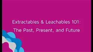 Webinar: Extractables & Leachables 101  The Past, Present, and Future
