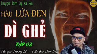 [TẬP 2] Hậu Lửa Đen - DÌ GHẺ -  Truyện tâm lý xã hội của TG Trường Lê | Đình Duy đọc hay