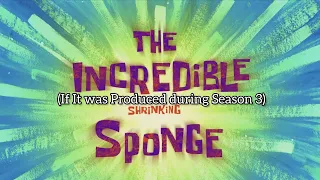 SpongeBob SquarePants - The Incredible Shrinking Sponge (If It Was Produced During Season 3!)