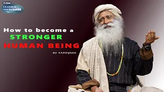 How to become a stronger human being |  Sadhguru