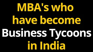 Successful MBA Graduates | MBA's who have become Business Tycoons in India