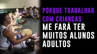 PORQUE TRABALHAR COM CRIANÇAS ME FARÁ TER MUITOS ALUNOS ADULTOS