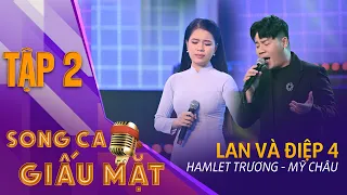 SONG CA GIẤU MẶT TẬP 2 | Lan và Điệp 4 - Hamlet Trương, Mỹ Châu