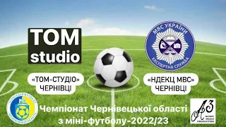 "Том-Студіо" Чернівці - "НДЕКЦ МВС" Чернівці. Чемпіонат Чернівецької області з міні-футболу, 2022/23