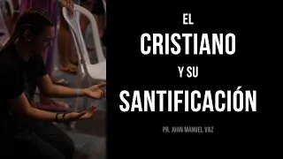 El Cristiano y Su Santificación - Juan Manuel Vaz