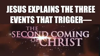 JESUS EXPLAINS THE THREE EVENTS--THAT TRIGGER HIS SECOND COMING. DO YOU KNOW THEM?