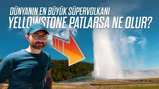 Dünyanın en büyük süpervolkanı Yellowstone patlarsa ne olur?