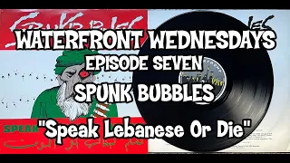 WATERFRONT WEDNESDAYS - Episode 7 - SPUNK BUBBLES “Speak Lebanese Or Die”