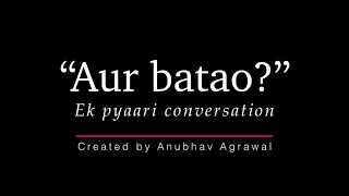 “Aur Batao?” | Ek Pyaari Conversation Pt. 2 | Couple Conversation | Anubhav Agrawal
