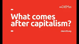 Yanis Varoufakis: what comes after capitalism? | DiEM25