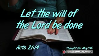 Thought for May 9th "Let the will of the Lordbe done " Acts 21 14