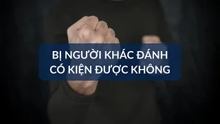 BỊ NGƯỜI KHÁC ĐÁNH CÓ KIỆN ĐƯỢC KHÔNG