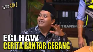 Cerita Kocak EGI HAW Tentang Bantar Gebang | LAPOR PAK! (21/07/23) Part 5