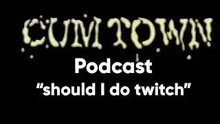 should I do twitch (6-4-2018) - Cum Town Premium (EP 89)