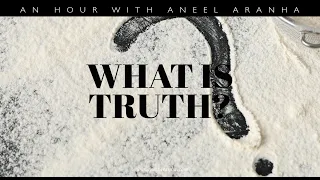 An Hour with Aneel Aranha — What is Truth?