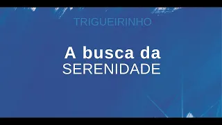 Trigueirinho I A Busca da Serenidade