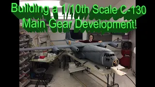 Building a 1/10th Scale C-130 (Main Gear Development)