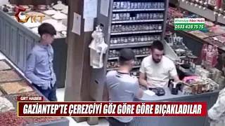 GAZİANTEP'TE ÇEREZCİYİ GÖZ GÖRE GÖRE BIÇAKLADILAR