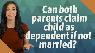 Can both parents claim child as dependent if not married?