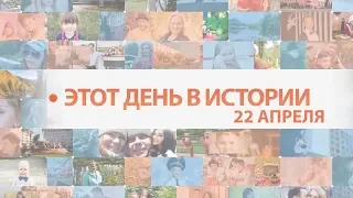 "Этот день в истории" от 22 апреля