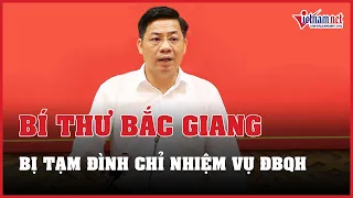 Bí thư Bắc Giang Dương Văn Thái bị tạm đình chỉ nhiệm vụ Đại biểu Quốc hội | Báo VietNamNet