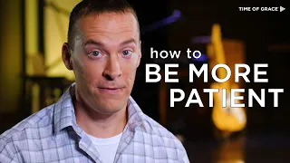 How to Be More Patient // Time of Grace
