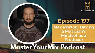 Master Your Mix Podcst: EP 197: Having a Musician’s Mindset as a Producer