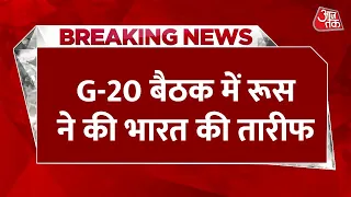 Breaking News: G-20 की बैठक में क्या हुआ कि Russia ने की India की जमकर तारीफ