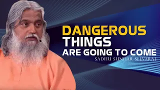 Sadhu Sundar Selvaraj 2021 Dangerous Things Are Going To Come