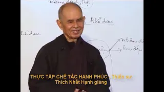 Thực tập CHẾ TÁC HẠNH PHÚC - Thiền sư Thích Nhất Hạnh giảng