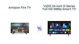 Amazon Fire TV vs VIZIO D-Series Smart TV: Which is Worth Buying?
