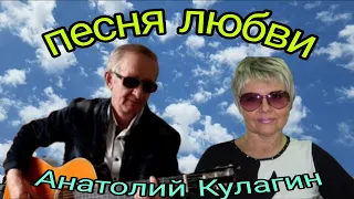 ❤️ПЕСНЯ ЛЮБВИ  автор и исполнитель Анатолий Кулагин