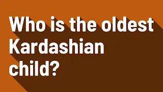 Who is the oldest Kardashian child?