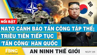 An ninh thế giới 2/6 | NATO cảnh báo "khai chiến" tập thể; Triều Tiên tiếp tục "quấy phá" Hàn Quốc