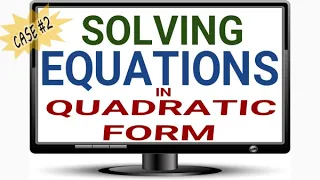 Solving Equations in Quadratic Form - CASE 2