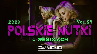 POLSKIE NUTKI W REMIXACH VOL.24 ✅ NAJLEPSZA MUZYKA KLUBOWA 2023 ❌ REMIXY POLSKICH HITÓW