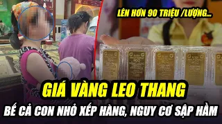 NGƯỜI VIỆT NAM ĐIÊN CUỒNG MUA VÀNG DÙ GIÁ LEO THANG TỪNG PHÚT: NGUY CƠ SẬP HẦM BẤT CỨ LÚC NÀO!